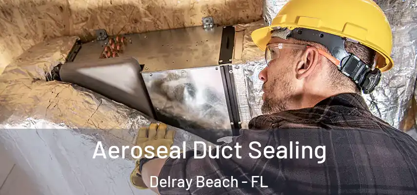  Aeroseal Duct Sealing Delray Beach - FL
