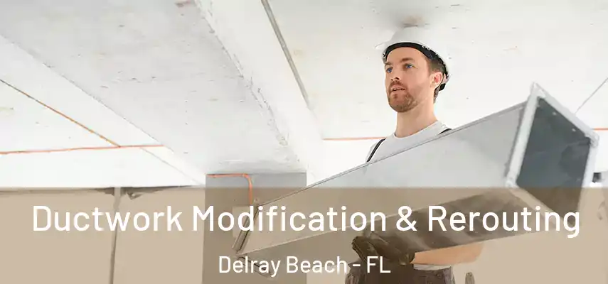  Ductwork Modification & Rerouting Delray Beach - FL