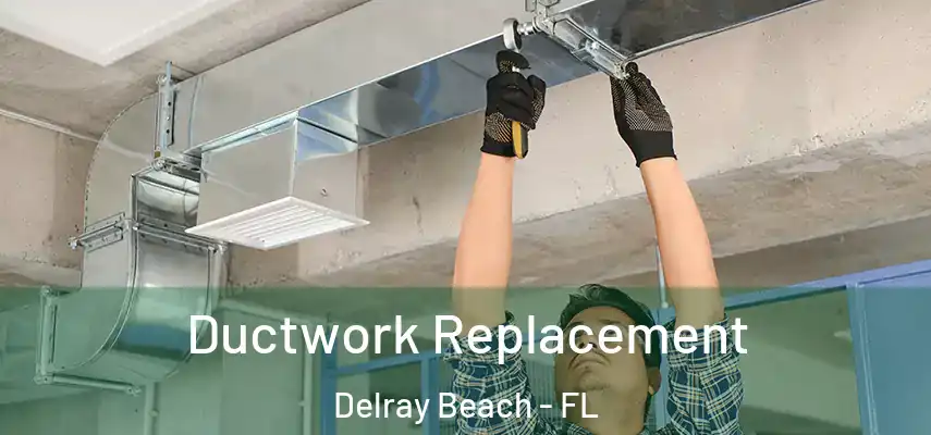  Ductwork Replacement Delray Beach - FL