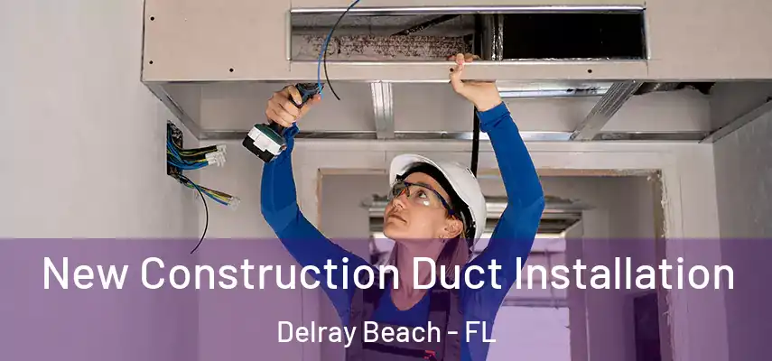  New Construction Duct Installation Delray Beach - FL